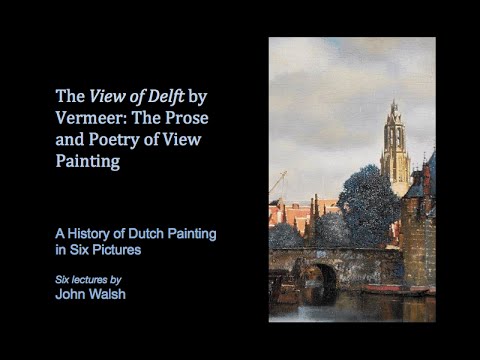 Lecture 6: Johannes Vermeer’s View of Delft: The Prose and Poetry of View Painting
