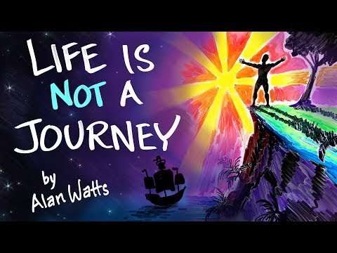 Life is NOT a Journey - Alan Watts